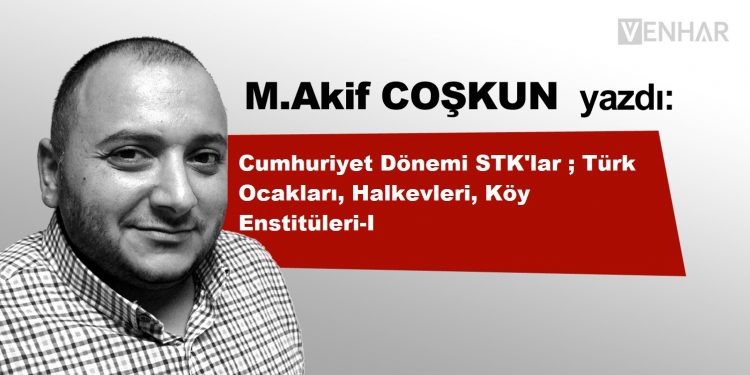 Cumhuriyet Dönemi STK’lar ; Türk Ocakları, Halkevleri, Köy Enstitüleri-I