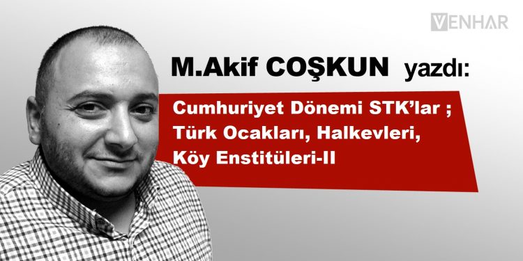Cumhuriyet Dönemi STK’lar ; Türk Ocakları, Halkevleri, Köy Enstitüleri-II