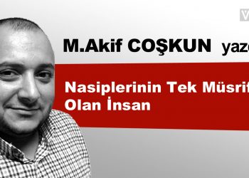 Nasiplerinin Tek Müsrifi Olan İnsan
