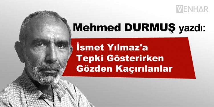 İsmet Yılmaz’a Tepki Gösterirken Gözden Kaçırılanlar