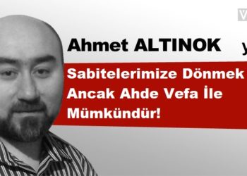 Sabitelerimize Dönmek Ancak Ahde Vefa İle Mümkündür!