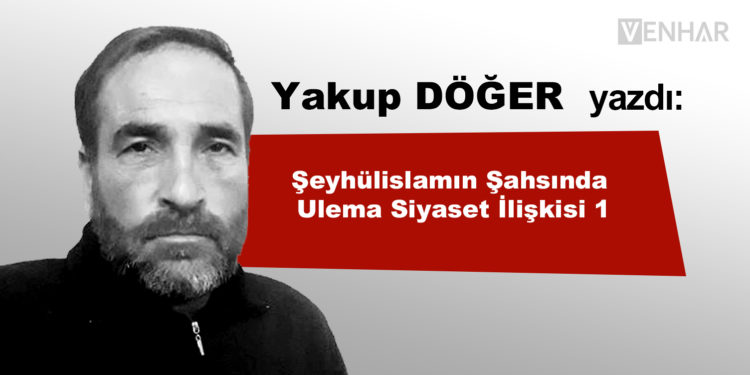 Şeyhülislamın Şahsında Ulema Siyaset İlişkisi –I-