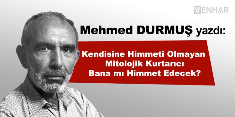 Kendisine Himmeti Olmayan Mitolojik Kurtarıcı Bana mı Himmet Edecek?