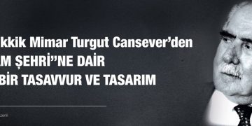 Muhakkik Mimar Turgut Cansever’den ”İslam Şehri”ne Dair Yeni Bir Tasavvur ve Tasarım