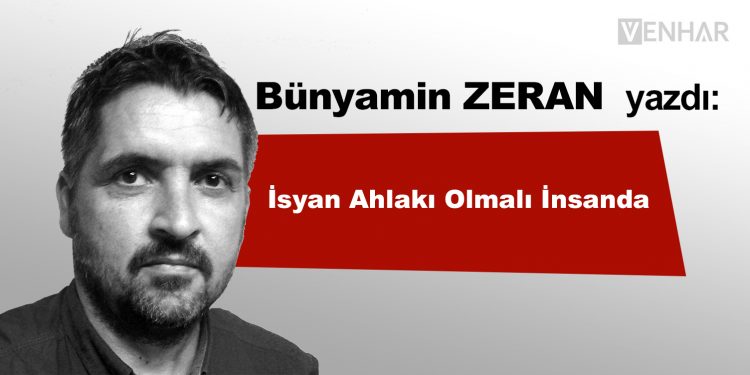 İsyan Ahlakı Olmalı İnsanda