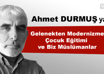Gelenekten Modernizme Çocuk Eğitimi ve Biz Müslümanlar!