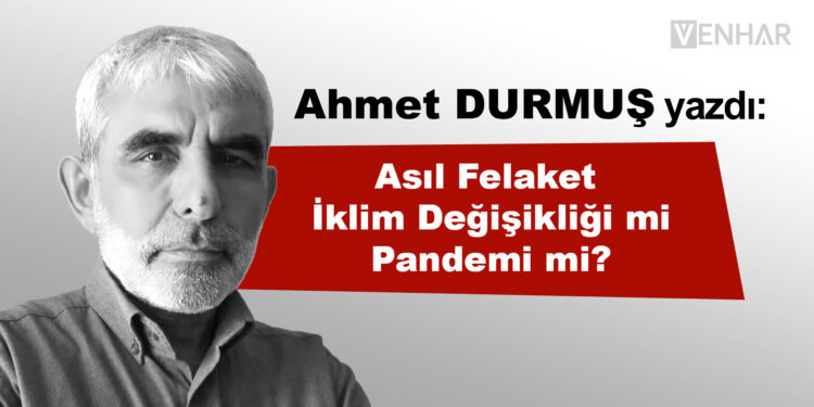 Asıl Felaket İklim Değişikliği mi Pandemi mi?