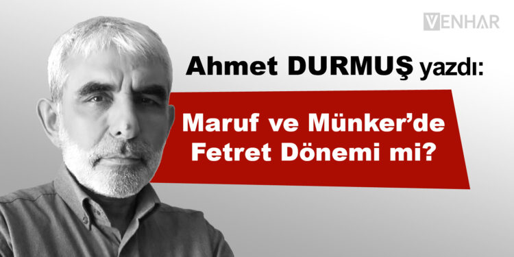 Maruf ve Münker’de Fetret Dönemi mi?