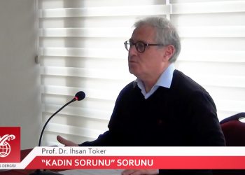 Prof.Dr.İhsan Toker:”Kadın Sorunu” Olarak Sunulan Ambalaja Dikkat Edin