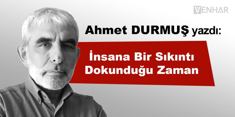 İnsana Bir Sıkıntı Dokunduğu Zaman…