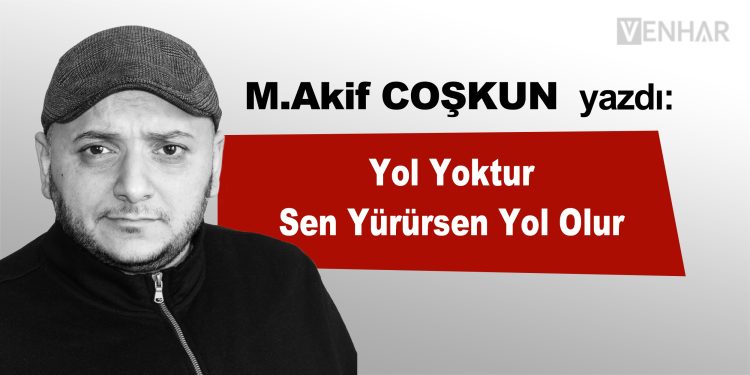 Yol Yoktur, Sen Yürürsen Yol Olur