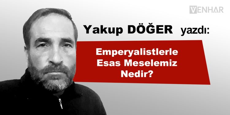 Emperyalistlerle Esas Meselemiz Nedir?