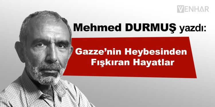 Gazze’nin Heybesinden Fışkıran Hayatlar