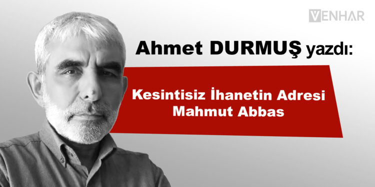 Kesintisiz İhanetin Adresi Mahmut Abbas