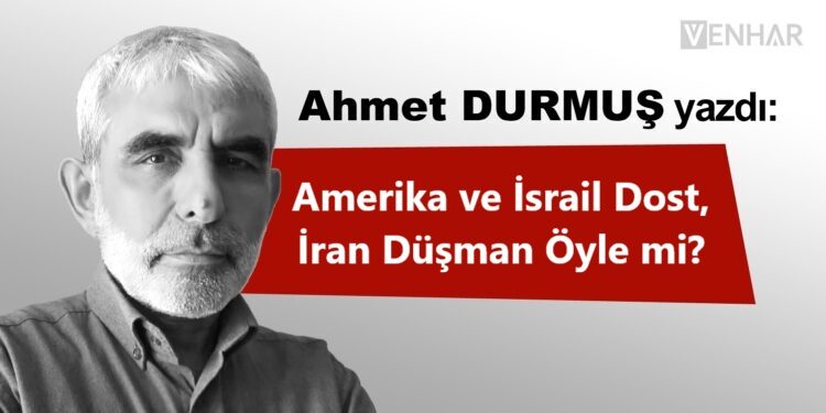 Amerika ve İsrail Dost, İran Düşman Öyle mi?